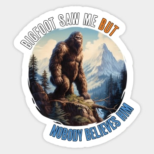 Bigfoot Saw Me But Nobody Believes Him Sticker